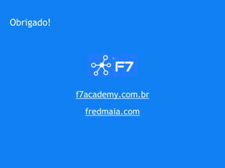 Obrigado!
f7academy.com.br
fredmaia.com
 