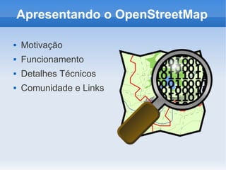 Apresentando o OpenStreetMap

   Motivação
   Funcionamento
   Detalhes Técnicos
   Comunidade e Links
 