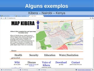 Alguns exemplos
 Kibera – Nairobi – Kenya
 