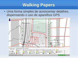 Walking Papers
   Uma forma simples de acrescentar detalhes,
    dispensando o uso de aparelhos GPS
 