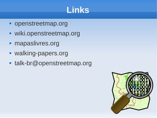 Links
   openstreetmap.org
   wiki.openstreetmap.org
   mapaslivres.org
   walking-papers.org
   talk-br@openstreetmap.org
 