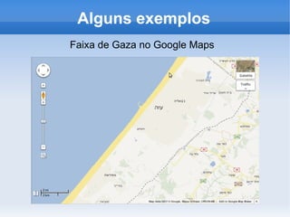 Alguns exemplos
Faixa de Gaza no Google Maps
 