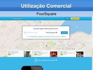Utilização Comercial
FourSquare
5
 
