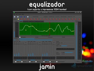 equalizador
(com suporte a impressivas 1024 bandas)




           jamin
 