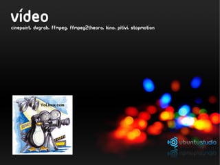 ´
video
cinepaint, dvgrab, ffmpeg, ffmpeg2theora, kino, pitivi, stopmotion
 