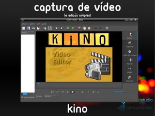 ~
           ,
            ´
captura de video
     (e edicao simples)




       kino
 