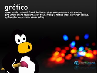 ´
grafico
agave, blender, enblend, f-spot, fontforge, gimp, gimp-gap, gimp-print, gimp-svg,
gimp-ufraw, gnome-rawthumbnailer, hugin, inkscape, nautilus-image-converter, scribus,
synfigstudio, wacom-tools, xsane, yafray
 
