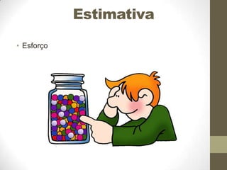 Estimativa
• Esforço

 