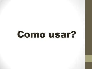 Como usar?

 
