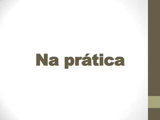 Na prática

 