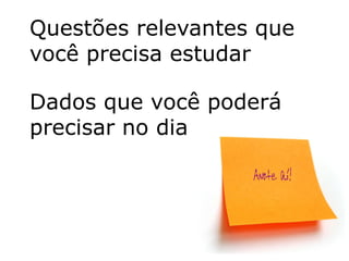 Questões relevantes que
você precisa estudar

Dados que você poderá
precisar no dia
 