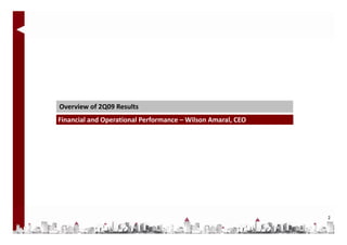 Overview of 2Q09 Results 
Financial and Operational Performance – Wilson Amaral, CEO
               p                                     ,




                                                             2
 