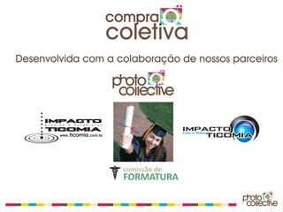 compra
                 coletiva
Desenvolvida com a colaboração de nossos parceiros




                    comissão de
                    FORMATURA
 