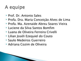    Prof. Dr. Antonio Sales
   Profa. Dra. Maria Conceição Alves de Lima
   Profa. Ma. Azenaide Abreu Soares Vieira
   Luciene da Silva Santos Bomfim
   Luana de Oliveira Ferreira Crivelli
   Lilian Joséli Ezequiel do Couto
   Saulo Medeiros Guerreiro
   Adriana Cozim de Oliveira
 