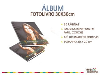 ÁLBUM
FOTOLIVRO 30X30cm

            80 PÁGINAS
            IMAGENS IMPRESSAS EM
            PAPEL COUCHÊ
            AtÉ 100 IMAGENS EDITADAS
            TAMANHO 30 X 30 cm
 
