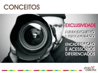 CONCEITOS

            EXCLUSIVIDADE
            ÁLBUM EXCLUSIVO
            E PERSONALIZADO

            ENCADERNAÇÃO
            E ACESSÓRIOS
            DIFERENCIADOS
 