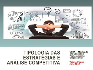 TIPOLOGIA DAS
ESTRATÉGIAS E
ANÁLISE COMPETITIVA
UFBA – Mestrado
em Contabeis
Planejamento
Empresarial
Tsiane Poppe
Jan/2017
 