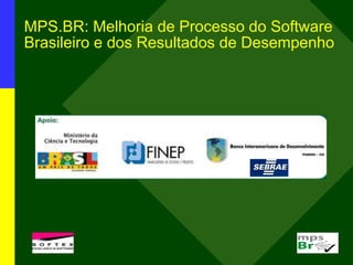 MPS.BR: Melhoria de Processo do Software
Brasileiro e dos Resultados de Desempenho
 