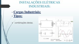 INSTALAÇÕES ELÉTRICAS
INDUSTRIAIS:
- Cargas Industriais;
- Tipos:
 combinações destas.
 