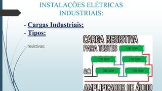 INSTALAÇÕES ELÉTRICAS
INDUSTRIAIS:
- Cargas Industriais;
- Tipos:
- resistivas;
 
