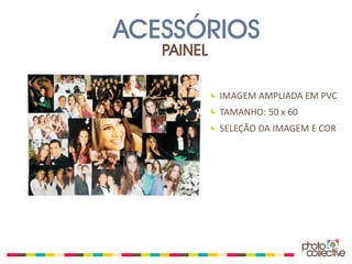 ACESSÓRIOS
   PAINEL

            IMAGEM AMPLIADA EM PVC
            TAMANHO: 50 x 60
            SELEÇÃO DA IMAGEM E COR
 