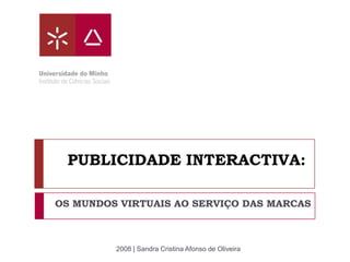 PUBLICIDADE INTERACTIVA:

OS MUNDOS VIRTUAIS AO SERVIÇO DAS MARCAS



         2008 | Sandra Cristina Afonso de Oliveira
 