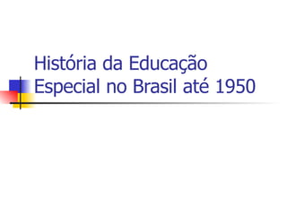 História da Educação Especial no Brasil até 1950 