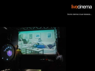 livecinemabruno vianna e sua ressaca...