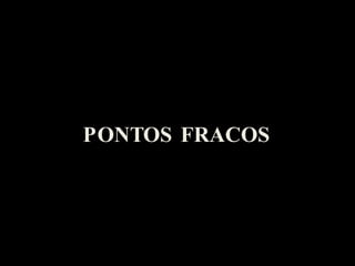 PONTOS FRACOS 