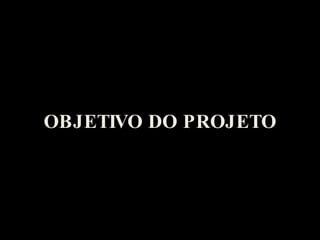 OBJETIVO DO PROJETO 