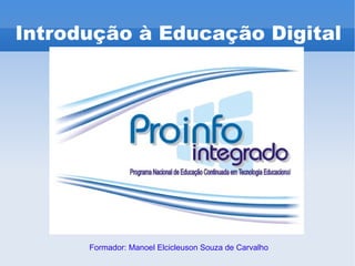 Formador: Manoel Elcicleuson Souza de Carvalho Introdução à Educação Digital   