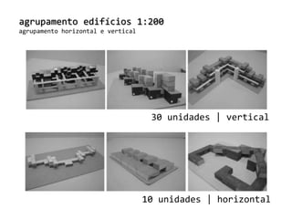 agrupamento edifícios 1:200agrupamento horizontal e vertical30 unidades | vertical10 unidades | horizontal