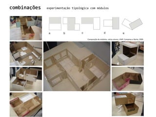 combinações  experimentação tipológica com módulosComposição de módulos, vários alunos, UNIP, Campinas e Norte, 2009. 