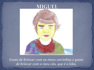 MIGUELGosto de brincar com os meus carrinhos e gosto de brincar com o meu cão, que é o kiko.