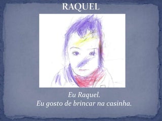 RAQUELEu Raquel.Eu gosto de brincar na casinha.