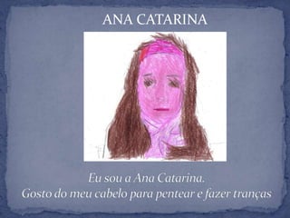 ANA CATARINAEu sou a Ana Catarina.Gosto do meu cabelo para pentear e fazer tranças