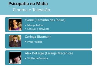 Ambiente SocialCausas das PsicopatiaA predisposição genética se concretizaria           em  uma criança que mostra o déficit emocional.    Tal criança possui assim um sistema mental    deficiente na percepção das emoções e dos sentimentos, na regulação da impulsividade e na experimentação do medo e da ansiedade. Nos casos em que os pais realizam de forma muito competente suas tarefas educacionais, essas características biológicas podem ser compensadas ou canalizadas para atividades socialmente aceitas. 