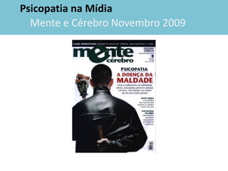  Estima-se que 5,8% dos homens e 1,2% das mulheres apresentem sinais de do distúrbio e psicopatia propriamente dita, em algum momento da vida. 