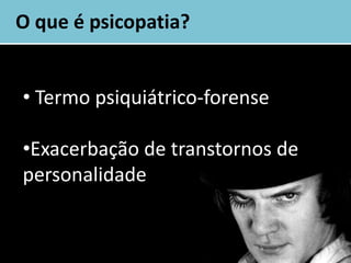 O que é psicopatia?Termo psiquiátrico-forense