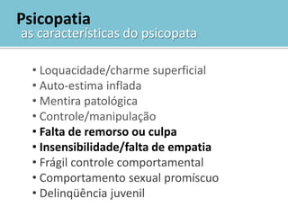 Exacerbação de transtornos de personalidadePsicopatiaas características do psicopata Loquacidade/charme superficial