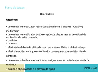  identificar, descrever e corrigir bugs;Técnicas:unittesting (testes individualizados dos diferentes módulos funcionais), teste integrado (teste simultâneo após a integração dos diferentes módulos) e teste de regressão (teste de problemas já testados e corrigidos em fases anteriores)ICPM – Kri8
