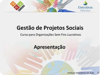 Gestão de Projetos Sociais Curso para Organizações Sem Fins Lucrativos Apresentação Instituto Voluntários em Ação 