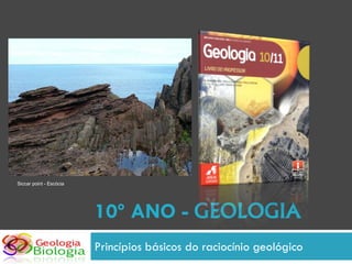 Siccar point - Escócia




                         10º ANO - GEOLOGIA
                         Princípios básicos do raciocínio geológico
 