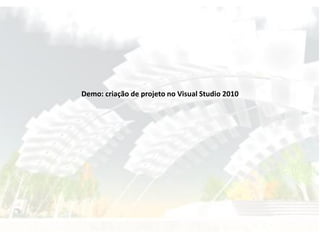 Demo: criação de projeto no Visual Studio 2010
 