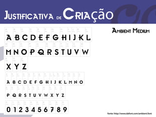 Justificativa de Criação
                         Ambient Medium




                      fonte: http://www.dafont.com/ambient.font
 