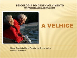 A VELHICE Aluna: Gracinda Maria Ferreira da Rocha Vieira Turma:2 nº900501 