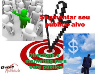 Segmentar seu público alvoDirecione o marketing para este público