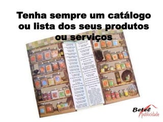 Tenha sempre um catálogo ou lista dos seus produtos ou serviços