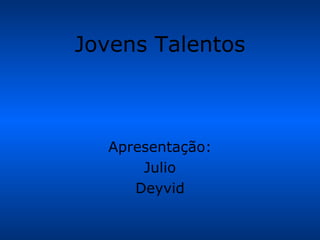Jovens Talentos Apresentação: Julio Deyvid 