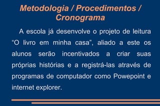 Justificativa Diante das dificuldades apresentadas pelos educandos no que diz respeito à leitura e escrita e a falta de conhecimento diante das novas tecnologias , mesmo tendo contato com as mesmas, pretendemos através deste projeto despertar o interesse pela leitura e escrita e fazer com que o educando tenha acesso as novas tecnologias e aprenda manusear os recursos disponíveis.